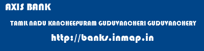 AXIS BANK  TAMIL NADU KANCHEEPURAM GUDUVANCHERI GUDUVANCHERY  banks information 
